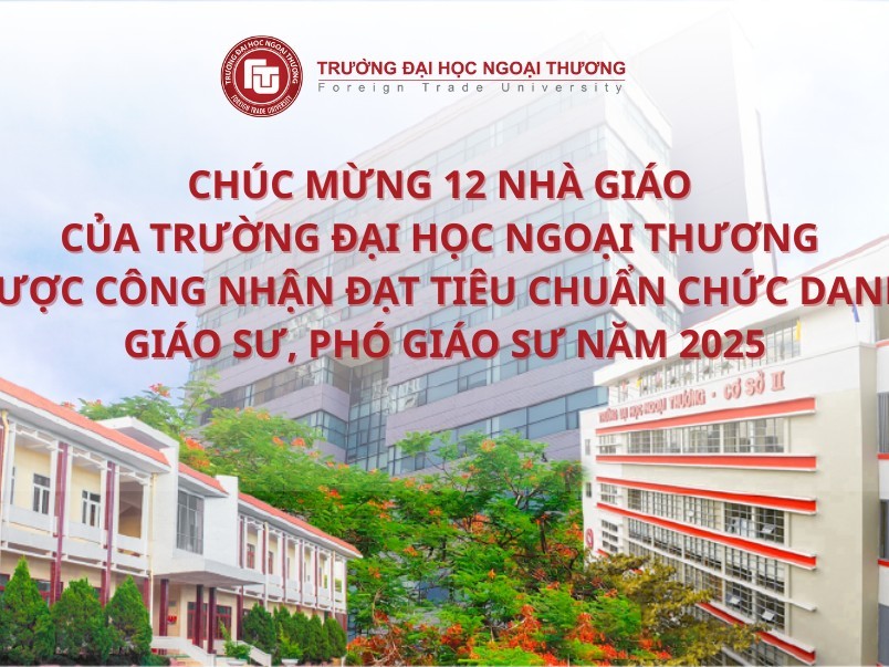 CHÚC MỪNG 12 NHÀ GIÁO CỦA TRƯỜNG ĐẠI HỌC NGOẠI THƯƠNG ĐƯỢC CÔNG NHẬN ĐẠT TIÊU CHUẨN CHỨC DANH GIÁO SƯ, PHÓ GIÁO SƯ NĂM 2025!