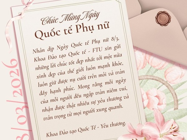KHOA ĐTQT - FTU CHÚC MỪNG NGÀY 8/3 – NGÀY QUỐC TẾ PHỤ NỮ